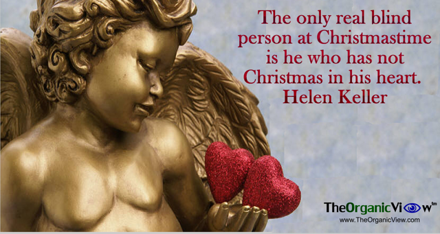 The only real blind person at Christmastime is he who has not Christmas in his heart. Helen Keller