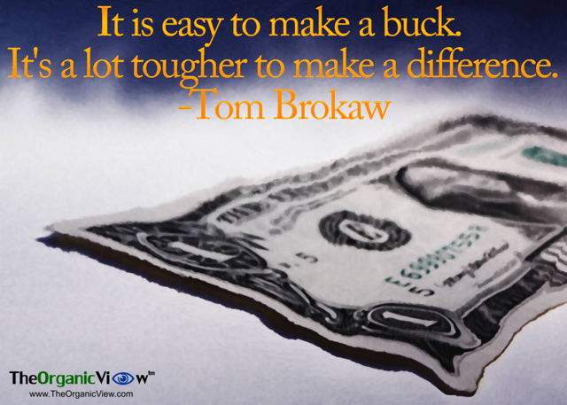 It is easy to make a buck.It's a lot tougher to make a difference Tom Brokaw