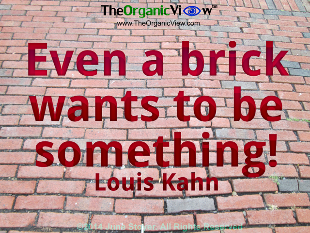 Even a brick wants to be something! Louis Kahn