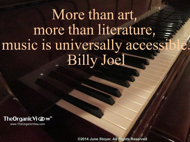 More than art, more than literature, music is universally accessible. Billy Joel