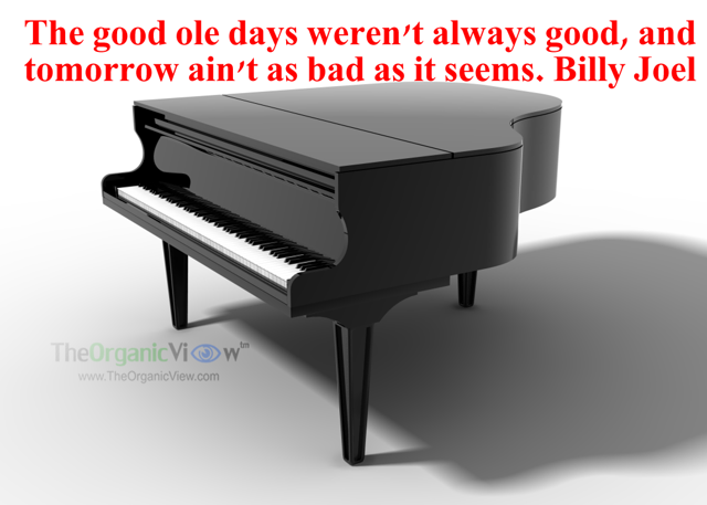 The good ole days weren't always good, and tomorrow ain't as bad as it seems. Billy Joel