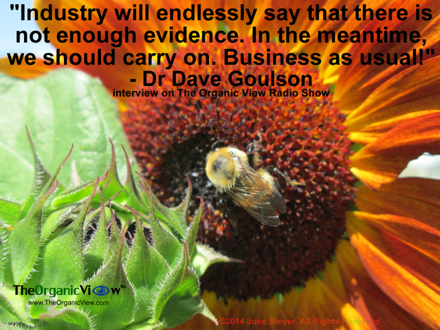 Industry will endlessly say that there is not enough evidence. In the meantime, we should carry on. Business as usual Dr Dave Goulson