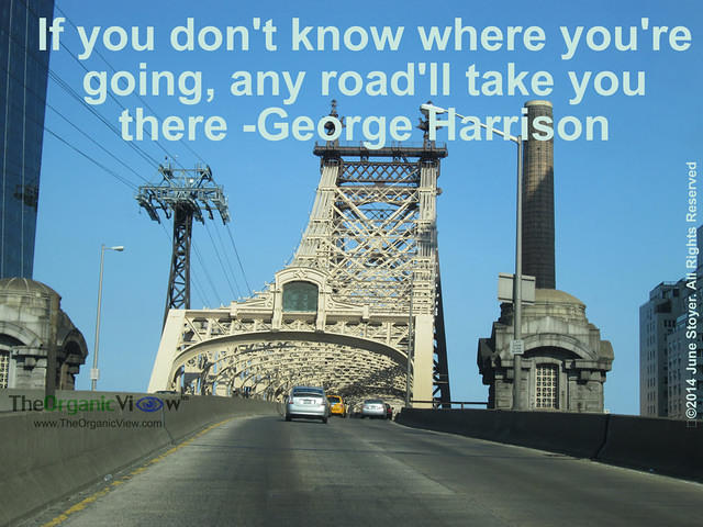 If you don't know where you're going, any road'll take you there -George Harrison