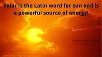 Solar is from the Latin word for sun which is a powerful source of energy